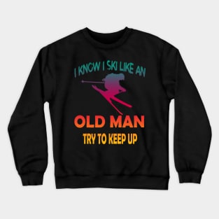 I Know I Ski Like An Old Man Try to Keep Up Crewneck Sweatshirt